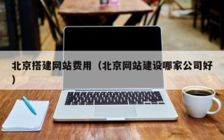 赤峰北京搭建网站费用（北京网站建设哪家公司好）