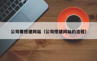 赤峰公司要搭建网站（公司搭建网站的流程）